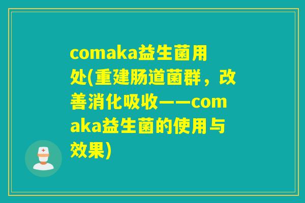 comaka益生菌用处(重建肠道菌群，改善消化吸收——comaka益生菌的使用与效果)
