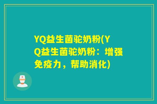 YQ益生菌驼奶粉(YQ益生菌驼奶粉：增强力，帮助消化)