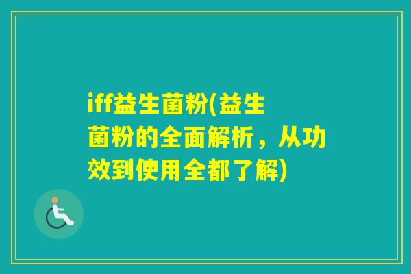 iff益生菌粉(益生菌粉的全面解析，从功效到使用全都了解)