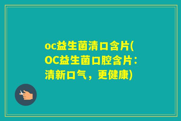 oc益生菌清口含片(OC益生菌口腔含片：清新口气，更健康)