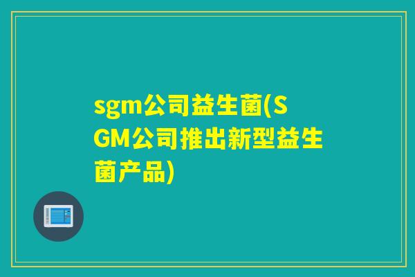 sgm公司益生菌(SGM公司推出新型益生菌产品)