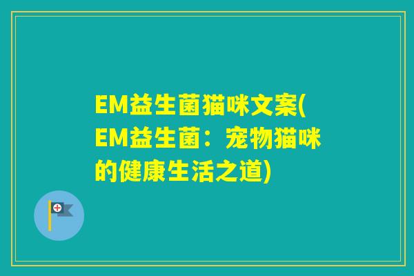 EM益生菌猫咪文案(EM益生菌：宠物猫咪的健康生活之道)