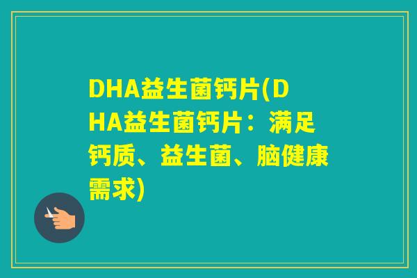 DHA益生菌钙片(DHA益生菌钙片：满足钙质、益生菌、脑健康需求)