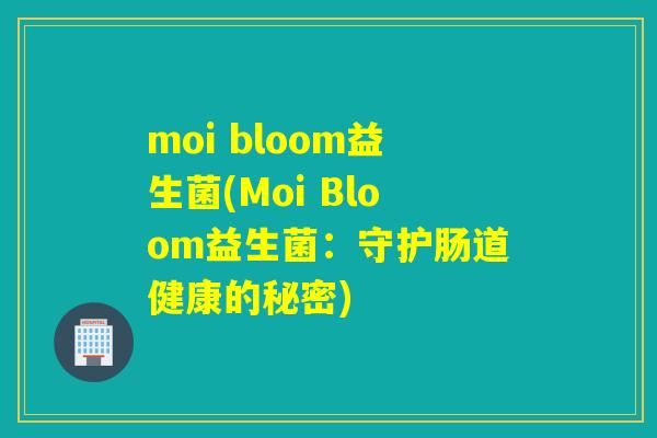 moi bloom益生菌(Moi Bloom益生菌：守护肠道健康的秘密)