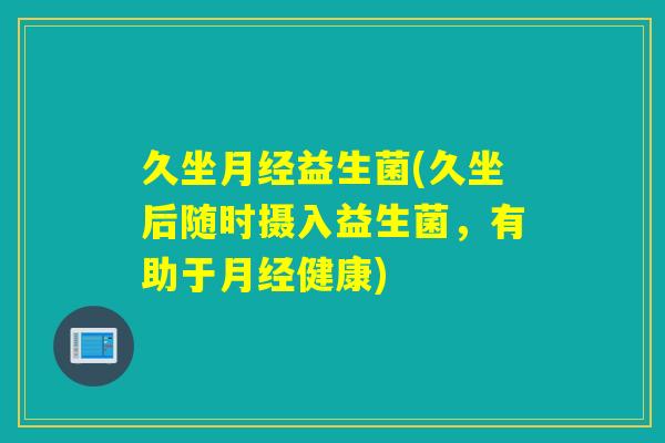久坐益生菌(久坐后随时摄入益生菌，有助于健康)