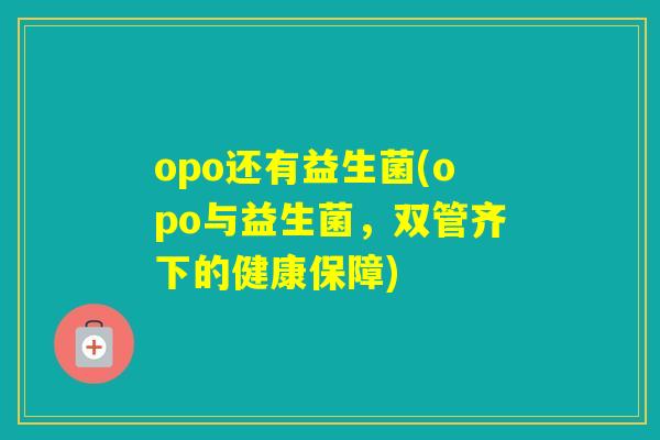 opo还有益生菌(opo与益生菌，双管齐下的健康保障)
