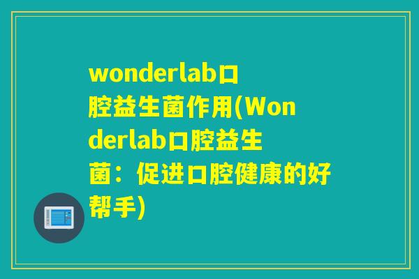 wonderlab口腔益生菌作用(Wonderlab口腔益生菌：促进口腔健康的好帮手)