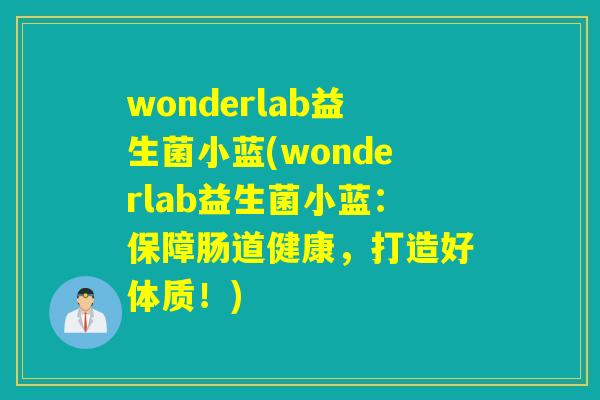 wonderlab益生菌小蓝(wonderlab益生菌小蓝:保障肠道健康,打造好体质!) wonderlab益生菌小蓝(wonderlab益生菌小蓝:保障肠道健康,打造好体质!)