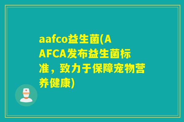 aafco益生菌(AAFCA发布益生菌标准,致力于保障宠物营养健康) aafco益生菌(AAFCA发布益生菌标准,致力于保障宠物营养健康)