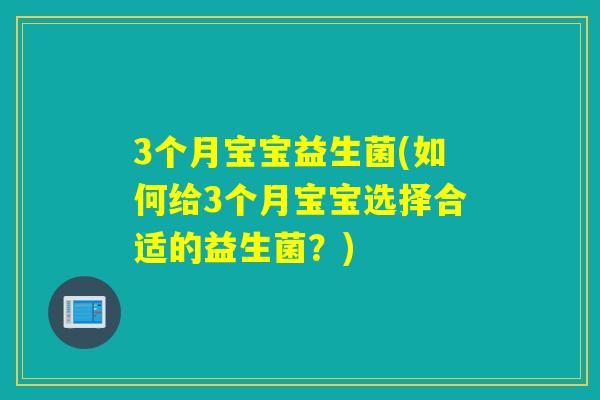 3个月宝宝益生菌(如何给3个月宝宝选择合适的益生菌？)