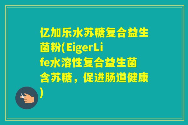 亿加乐水苏糖复合益生菌粉(EigerLife水溶性复合益生菌含苏糖，促进肠道健康)