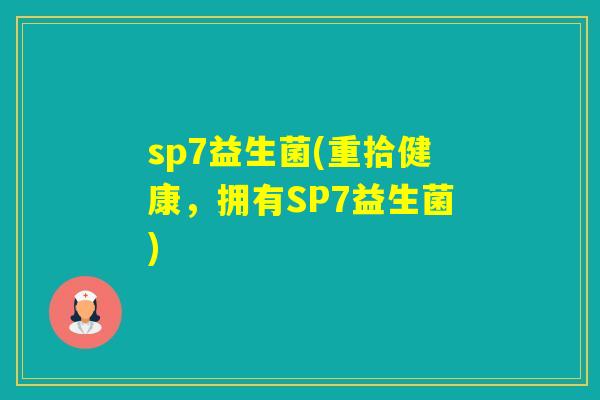 sp7益生菌(重拾健康，拥有SP7益生菌)