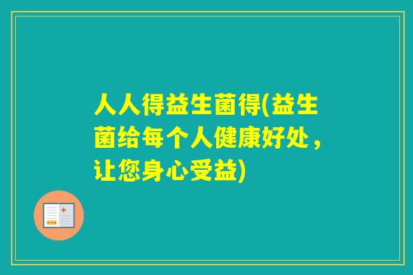 人人得益生菌得(益生菌给每个人健康好处,让您身心受益) 人人得益生菌得(益生菌给每个人健康好处,让您身心受益)
