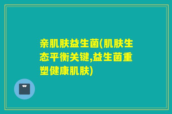 亲益生菌(生态平衡关键,益生菌重塑健康) 亲益生菌(生态平衡关键,益生菌重塑健康)