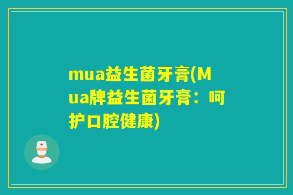 mua益生菌牙膏(Mua牌益生菌牙膏：呵护口腔健康)