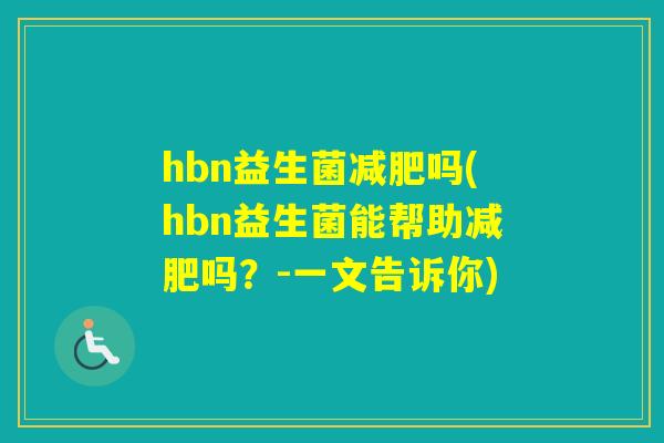 hbn益生菌减肥吗(hbn益生菌能帮助减肥吗？-一文告诉你)