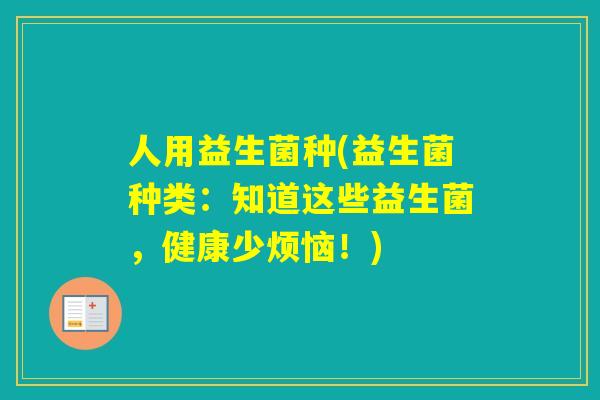 人用益生菌种(益生菌种类：知道这些益生菌，健康少烦恼！)