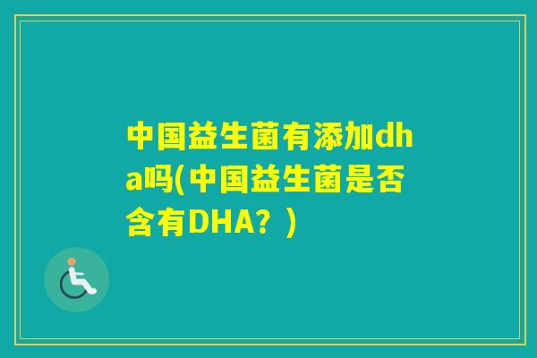 中国益生菌有添加dha吗(中国益生菌是否含有DHA？)