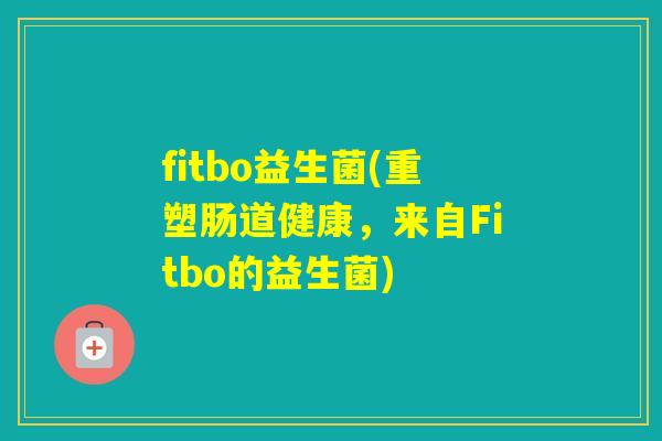 fitbo益生菌(重塑肠道健康，来自Fitbo的益生菌)