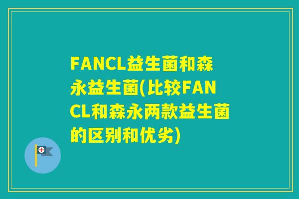 FANCL益生菌和森永益生菌(比较FANCL和森永两款益生菌的区别和优劣) FANCL益生菌和森永益生菌(比较FANCL和森永两款益生菌的区别和优劣)