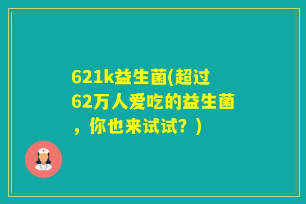 621k益生菌(超过62万人爱吃的益生菌，你也来试试？)