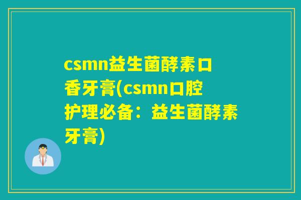 csmn益生菌酵素口香牙膏(csmn口腔护理必备：益生菌酵素牙膏)