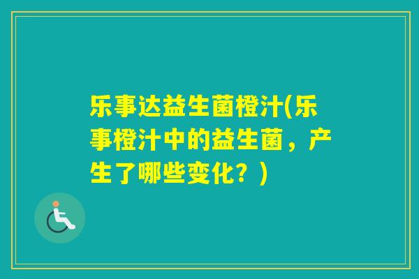 乐事达益生菌橙汁(乐事橙汁中的益生菌，产生了哪些变化？)