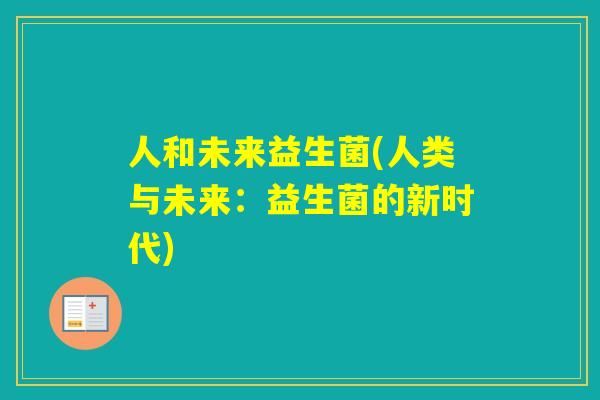 人和未来益生菌(人类与未来：益生菌的新时代)