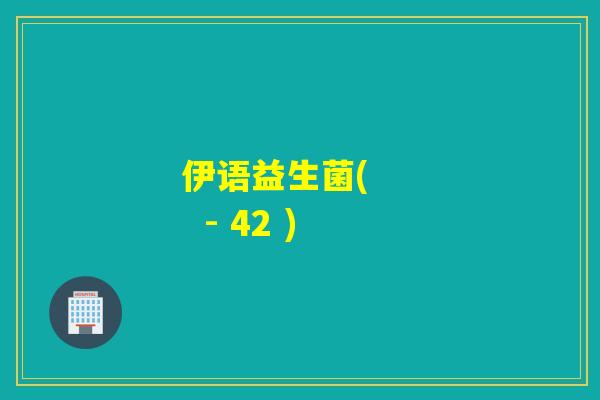 伊语益生菌(      - 42 )