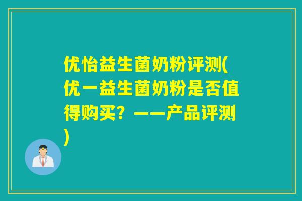 优怡益生菌奶粉评测(优一益生菌奶粉是否值得购买?——产品评测) 优怡益生菌奶粉评测(优一益生菌奶粉是否值得购买?——产品评测)