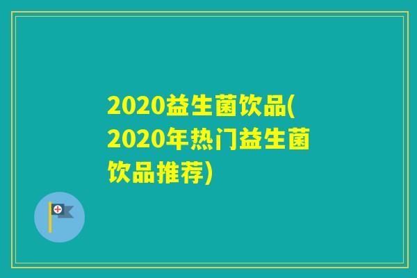 2020益生菌饮品(2020年热门益生菌饮品推荐)