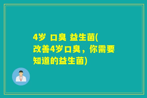 4岁 口臭 益生菌(改善4岁口臭，你需要知道的益生菌)