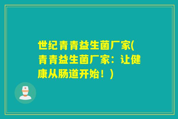 世纪青青益生菌厂家(青青益生菌厂家：让健康从肠道开始！)