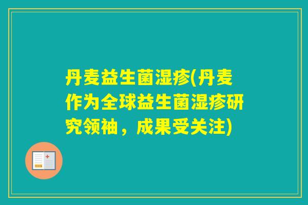 丹麦益生菌(丹麦作为全球益生菌研究领袖，成果受关注)