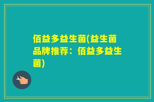 佰益多益生菌(益生菌品牌推荐:佰益多益生菌) 佰益多益生菌(益生菌品牌推荐:佰益多益生菌)