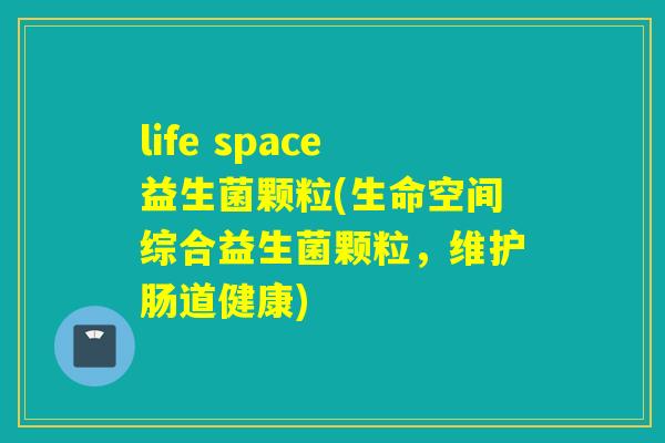 life space益生菌颗粒(生命空间综合益生菌颗粒,维护肠道健康) life space益生菌颗粒(生命空间综合益生菌颗粒,维护肠道健康)