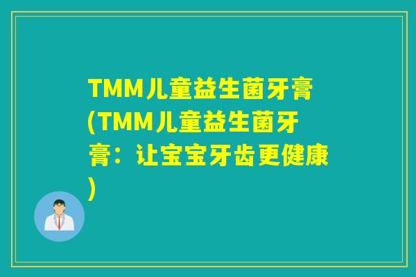 TMM儿童益生菌牙膏(TMM儿童益生菌牙膏:让宝宝牙齿更健康) TMM儿童益生菌牙膏(TMM儿童益生菌牙膏:让宝宝牙齿更健康)