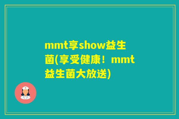 mmt享show益生菌(享受健康!mmt益生菌大放送) mmt享show益生菌(享受健康!mmt益生菌大放送)