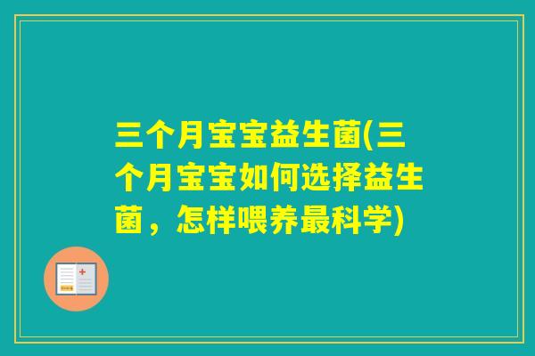 三个月宝宝益生菌(三个月宝宝如何选择益生菌,怎样喂养科学) 三个月宝宝益生菌(三个月宝宝如何选择益生菌,怎样喂养科学)
