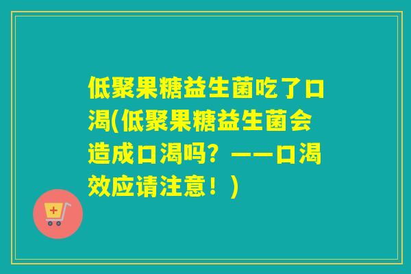 低聚果糖益生菌吃了口渴(低聚果糖益生菌会造成口渴吗？——口渴效应请注意！)