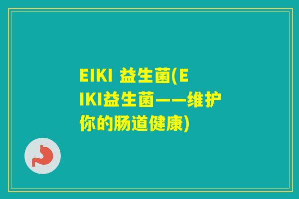 EIKI 益生菌(EIKI益生菌——维护你的肠道健康)