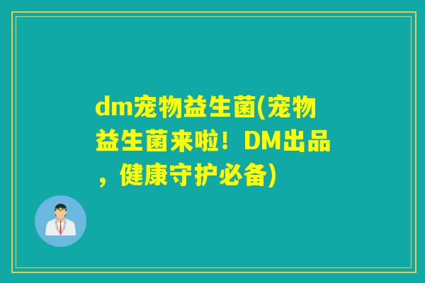 dm宠物益生菌(宠物益生菌来啦！DM出品，健康守护必备)