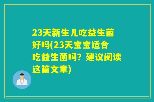 23天新生儿吃益生菌好吗(23天宝宝适合吃益生菌吗？建议阅读这篇文章)