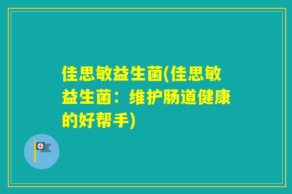 佳思敏益生菌(佳思敏益生菌：维护肠道健康的好帮手)