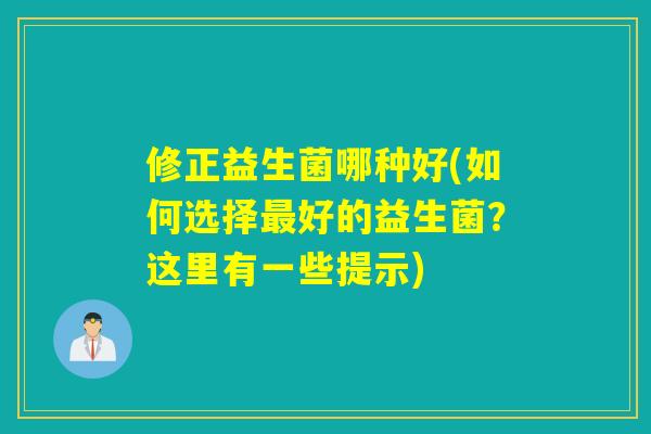 修正益生菌哪种好(如何选择好的益生菌？这里有一些提示)