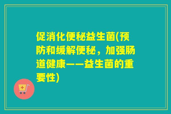 促消化益生菌(和缓解，加强肠道健康——益生菌的重要性)