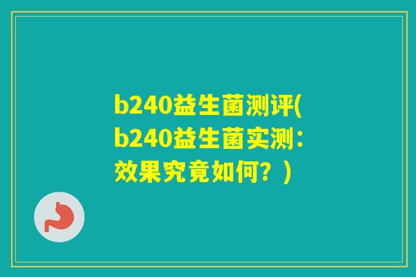 b240益生菌测评(b240益生菌实测：效果究竟如何？)