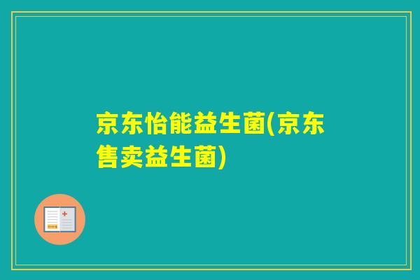 京东怡能益生菌(京东售卖益生菌)