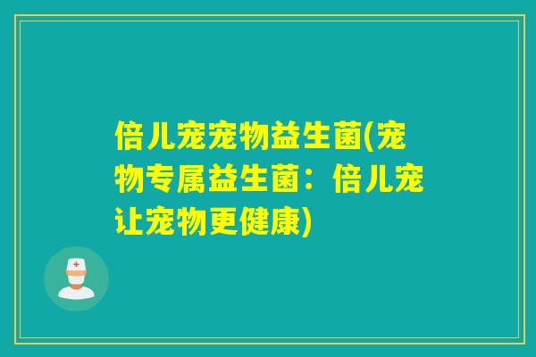 倍儿宠宠物益生菌(宠物专属益生菌：倍儿宠让宠物更健康)