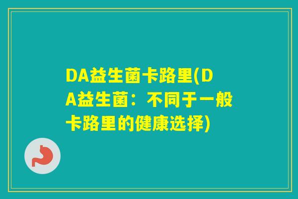 DA益生菌卡路里(DA益生菌：不同于一般卡路里的健康选择)